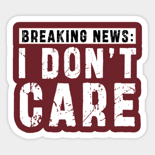 BREAKING NEWS: I Don't Care - Funny sarcastic design Sticker